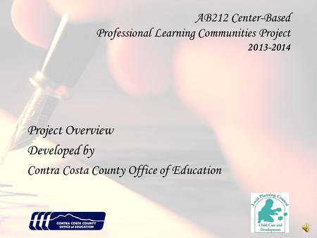 Created by CCCOE AB212 Center-Based Professional Learning Communities Project 2013-2014 Project Overview Developed by Contra Costa County Office of Education.