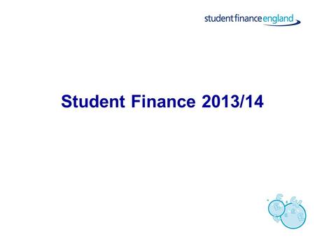 Student Finance 2013/14. What support could students get?