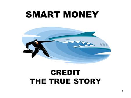 1 CREDIT THE TRUE STORY SMART MONEY. 2 What is Credit? An arrangement to receive cash, goods, or services now, and pay for them in the future. A claim.