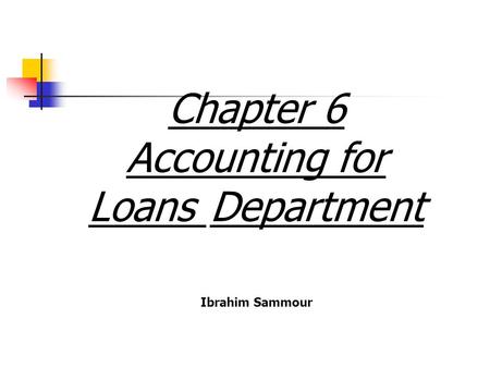 Chapter 6 Accounting for Loans Department Ibrahim Sammour.