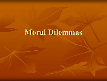 Moral Dilemmas. Moral dilemmas A situation in which, whatever choice is made, the agent commits a moral wrong.