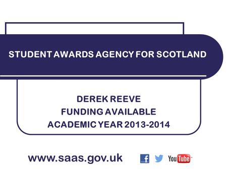 DEREK REEVE FUNDING AVAILABLE ACADEMIC YEAR 2013-2014 STUDENT AWARDS AGENCY FOR SCOTLAND www.saas.gov.uk.
