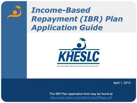 Income-Based Repayment (IBR) Plan Application Guide April 1, 2013 The IBR Plan application form may be found at