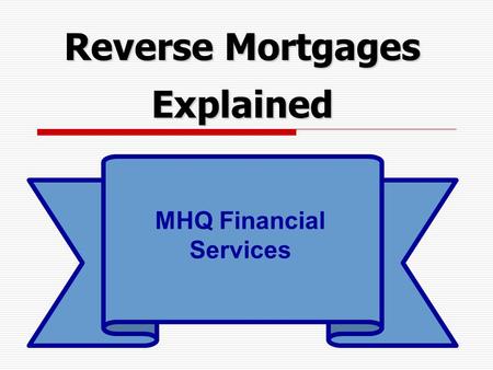 Reverse Mortgages Explained MHQ Financial Services.