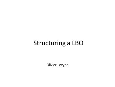 Structuring a LBO Olivier Levyne. Principle In the case of an industrial purchase, the multicriteria valuation the firm is the first step… … before any.