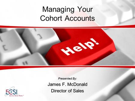 Managing Your Cohort Accounts Presented By: James F. McDonald Director of Sales.