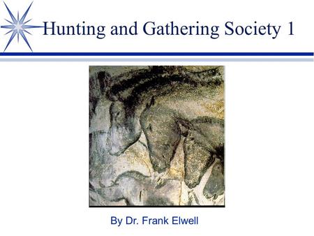 Hunting and Gathering Society 1 By Dr. Frank Elwell.