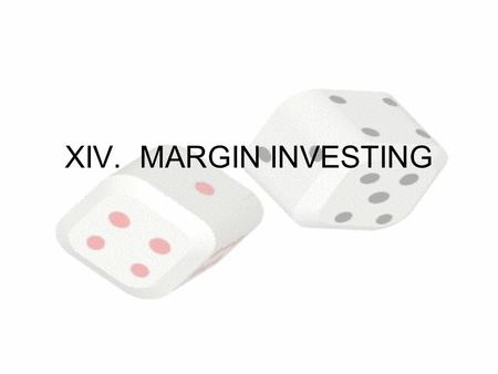 XIV. MARGIN INVESTING. A. DEFINITIONS 1.Leverage – Using borrowed money to multiply investment returns 2.Margin Loan – A loan from a brokerage firm secured.