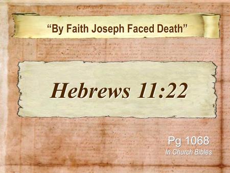 “By Faith Joseph Faced Death” “By Faith Joseph Faced Death” Pg 1068 In Church Bibles Hebrews 11:22 Hebrews 11:22.