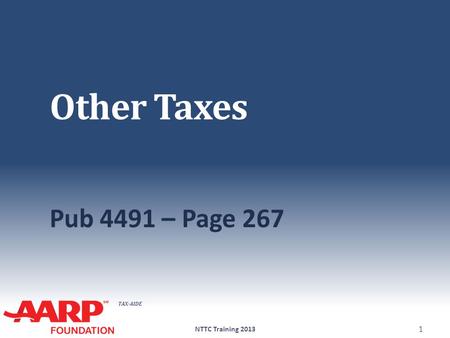 TAX-AIDE Other Taxes Pub 4491 – Page 267 NTTC Training 2013 1.
