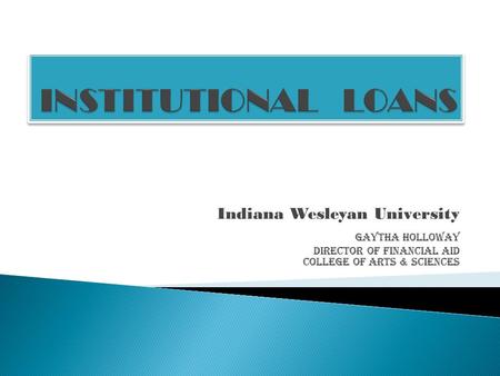 Indiana Wesleyan University Gaytha Holloway Director of Financial Aid College of Arts & Sciences.