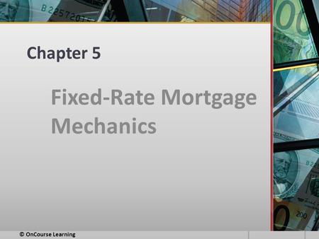 Chapter 5 Fixed-Rate Mortgage Mechanics © OnCourse Learning.