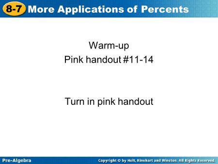 Pre-Algebra 8-7 More Applications of Percents Warm-up Pink handout #11-14 Turn in pink handout.