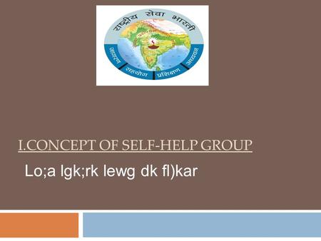 I.CONCEPT OF SELF-HELP GROUP Lo;a lgk;rk lewg dk fl)kar.