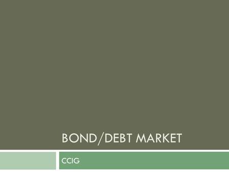BOND/DEBT MARKET CCIG. Size of Market  The global bond market is about $82 trillion. The global stock market hovers around $40-$50 trillion. So, on pure.