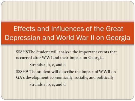 Effects and Influences of the Great Depression and World War II on Georgia SS8H8 The Student will analyze the important events that occurred after WWI.