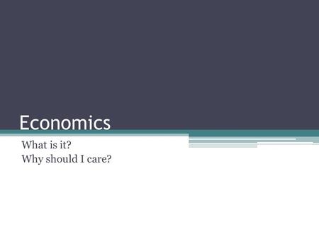 Economics What is it? Why should I care?. Types Macroeconomics – Looks at the economy as a whole concentrating on things like interest rates, inflation.