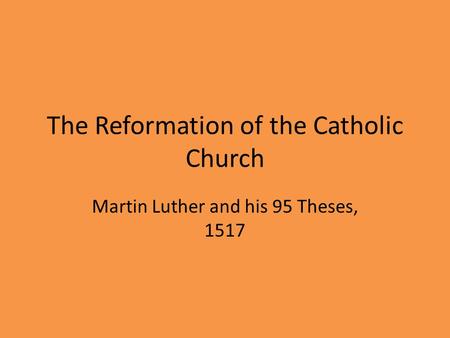 The Reformation of the Catholic Church Martin Luther and his 95 Theses, 1517.