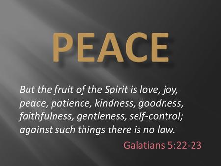 But the fruit of the Spirit is love, joy, peace, patience, kindness, goodness, faithfulness, gentleness, self-control; against such things there is no.