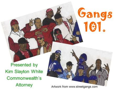 Gangs 101. Presented by Kim Slayton White Commonwealth’s Attorney Artwork from www.streetgangs.com.