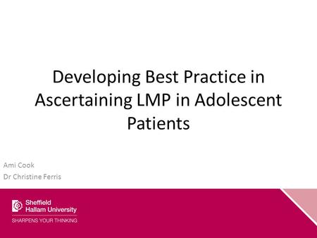 Developing Best Practice in Ascertaining LMP in Adolescent Patients Ami Cook Dr Christine Ferris.
