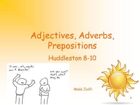 1 Adjectives, Adverbs, Prepositions Huddleston 8-10 Makk Zsófi.