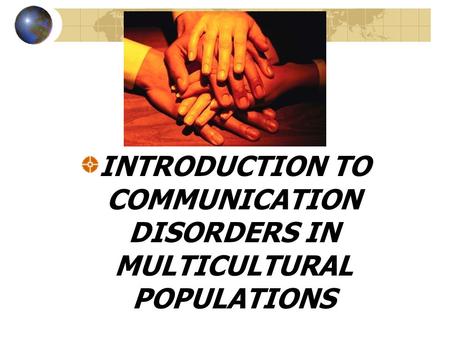 INTRODUCTION TO COMMUNICATION DISORDERS IN MULTICULTURAL POPULATIONS.