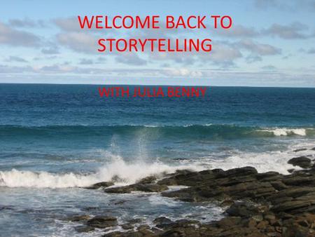 WELCOME BACK TO STORYTELLING WITH JULIA BENNY. Session 2 Now we are going to take a look at some strategies to bring storytelling into the classroom and.
