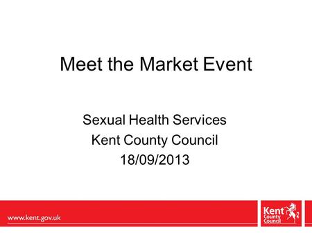 Meet the Market Event Sexual Health Services Kent County Council 18/09/2013.