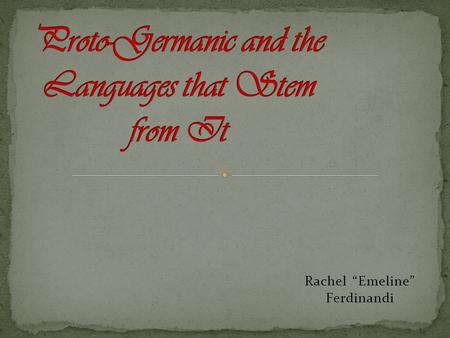Rachel “Emeline” Ferdinandi. Also called Teutonic Speakers of Common Germanic lived in Northern Europe, and expanded south in the First Millennium BC.