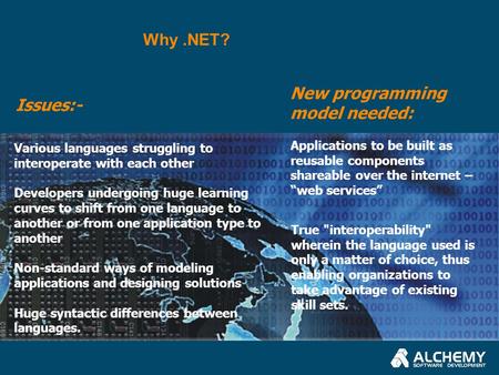 Why.NET? Various languages struggling to interoperate with each other Developers undergoing huge learning curves to shift from one language to another.