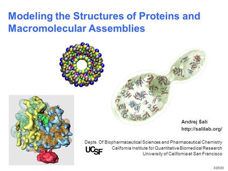 Modeling the Structures of Proteins and Macromolecular Assemblies Depts. Of Biopharmaceutical Sciences and Pharmaceutical Chemistry California Institute.