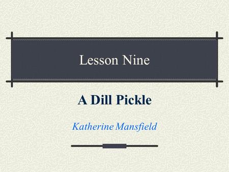Lesson Nine A Dill Pickle Katherine Mansfield.