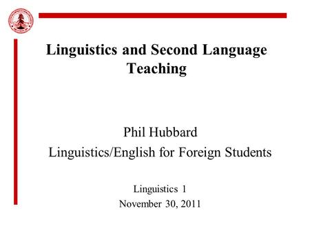 Linguistics and Second Language Teaching Phil Hubbard Linguistics/English for Foreign Students Linguistics 1 November 30, 2011.