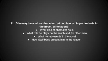 11. Slim may be a minor character but he plays an important role in the novel. Write about: ●What kind of character he is ●What role he plays on the ranch.