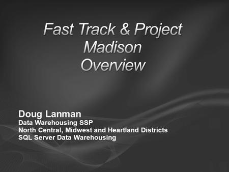 Doug Lanman Data Warehousing SSP North Central, Midwest and Heartland Districts SQL Server Data Warehousing.