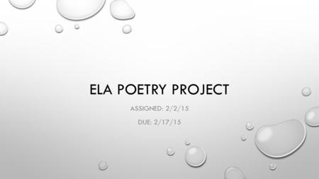 ELA POETRY PROJECT ASSIGNED: 2/2/15 DUE: 2/17/15.