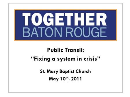 Public Transit: “Fixing a system in crisis” St. Mary Baptist Church May 10 th, 2011.