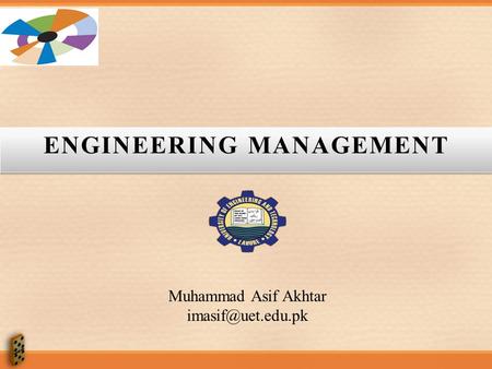 ENGINEERING MANAGEMENT Muhammad Asif Akhtar