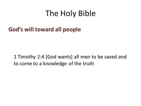 God’s will toward all people 1 Timothy 2:4 [God wants] all men to be saved and to come to a knowledge of the truth The Holy Bible.