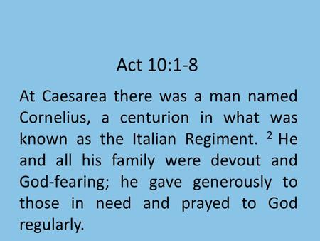 Act 10:1-8 At Caesarea there was a man named Cornelius, a centurion in what was known as the Italian Regiment. 2 He and all his family were devout and.