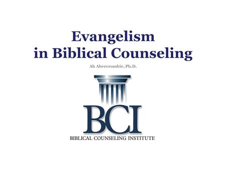 Evangelism in Biblical Counseling Ab Abercrombie, Ph.D.