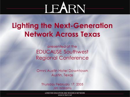 Lighting the Next-Generation Network Across Texas presented at the EDUCAUSE Southwest Regional Conference Omni Austin Hotel Downtown Austin, Texas Thursday.