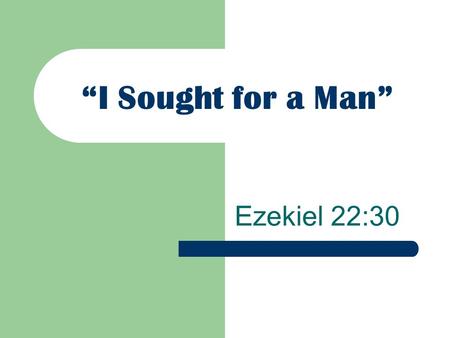 “I Sought for a Man” Ezekiel 22:30