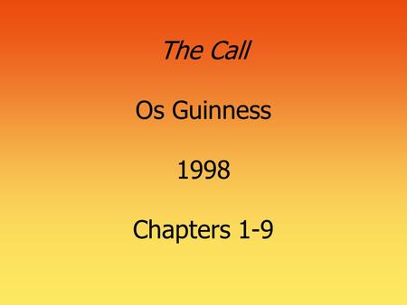The Call Os Guinness 1998 Chapters 1-9. 2 Introduction  “…truth does matter, all claims have consequences, and contrast is the mother of clarity.” (p.