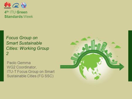 International Telecommunication Union Committed to connecting the world 4 th ITU Green Standards Week Paolo Gemma WG2 Coordinator, ITU-T Focus Group on.