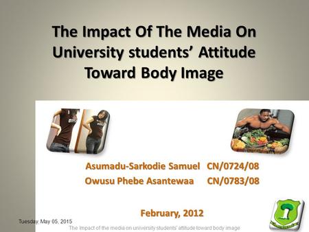 The Impact Of The Media On University students’ Attitude Toward Body Image Asumadu-Sarkodie Samuel CN/0724/08 Owusu Phebe Asantewaa CN/0783/08 February,