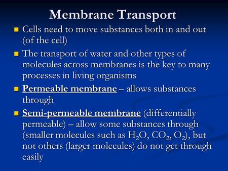 Membrane Transport Cells need to move substances both in and out (of the cell) The transport of water and other types of molecules across membranes is.