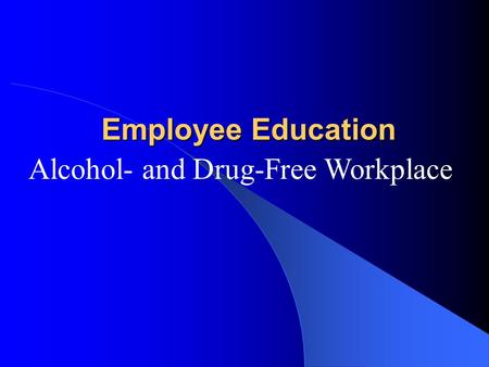 Employee Education Alcohol- and Drug-Free Workplace.