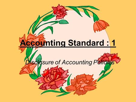 Accounting Standard : 1 Disclosure of Accounting Policies.